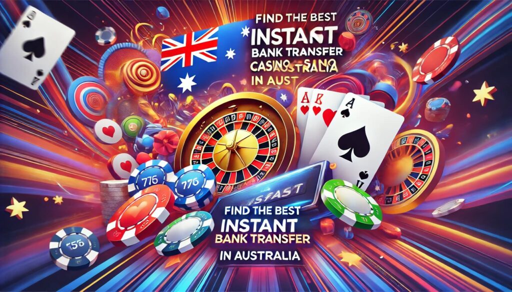 Find the Best Instant Bank Transfer Casino in Australia